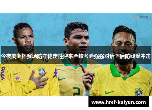 今夜美洲杯赛场防守稳定性迎来严峻考验强强对话下后防线受冲击 今夜美洲杯赛场防守稳定性迎来严峻考验强强对话下后防线受冲击