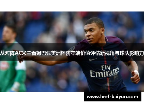 从对阵AC米兰看姆巴佩美洲杯防守端价值评估新视角与球队影响力