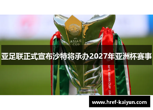 亚足联正式宣布沙特将承办2027年亚洲杯赛事