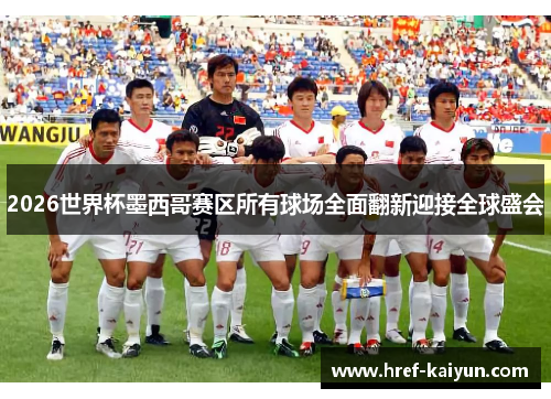 2026世界杯墨西哥赛区所有球场全面翻新迎接全球盛会