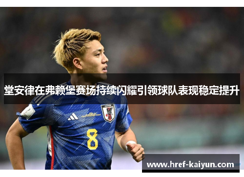 堂安律在弗赖堡赛场持续闪耀引领球队表现稳定提升