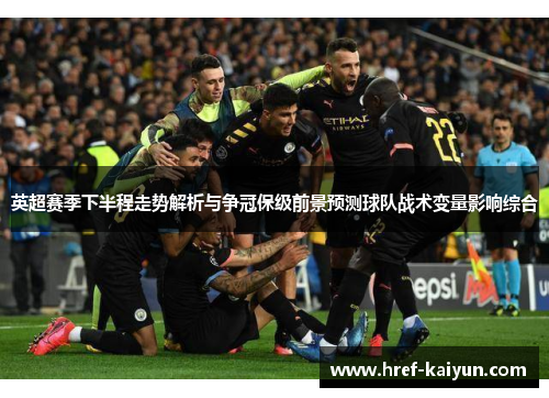 英超赛季下半程走势解析与争冠保级前景预测球队战术变量影响综合