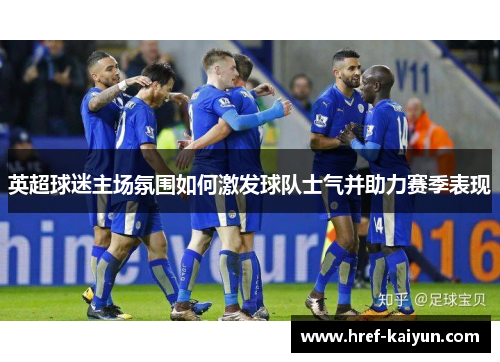 英超球迷主场氛围如何激发球队士气并助力赛季表现