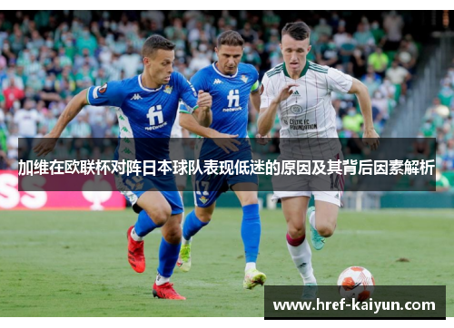 加维在欧联杯对阵日本球队表现低迷的原因及其背后因素解析