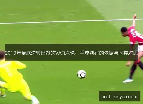 2019年曼联逆转巴黎的VAR点球:手球判罚的依据与同类对比 2019年曼联逆转巴黎的VAR点球:手球判罚的依据与同类对比